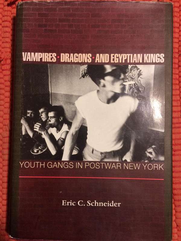 Vampires, Dragons & Egyptian Kings: Youth Gangs in Postwar New York - Eric C Schneider (1999 1st Ed)