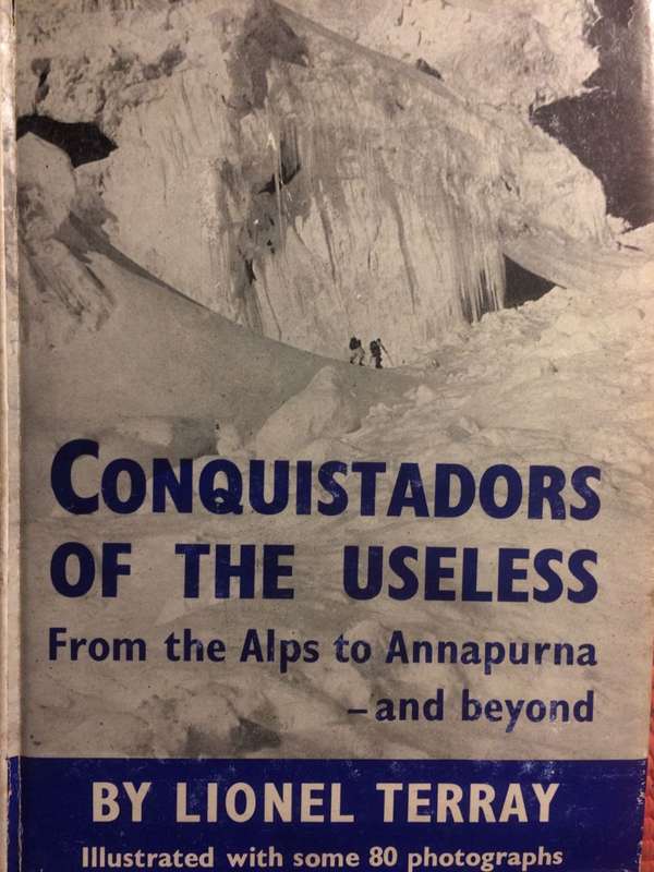 Conquistadors of the Useless: From the Alps to Annapurna and Beyond - Lionel Terry (1963 1st Ed)