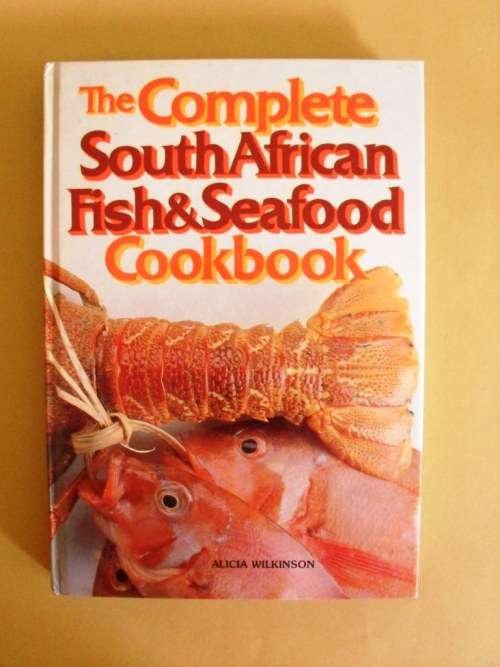 The Complete South African Fish and Seafood Cookbook, Alicia Wilkinson