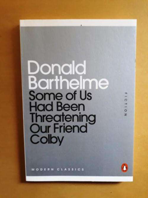 Some of Us Had Been Threatening Our Friend Colby, Donald Barthelme