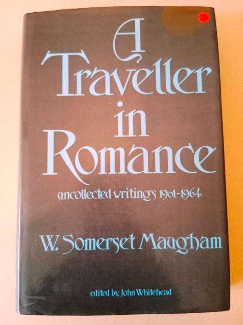 A Traveller in Romance, Uncollected Writings 1901 - 1964, W. Somerset Maugham