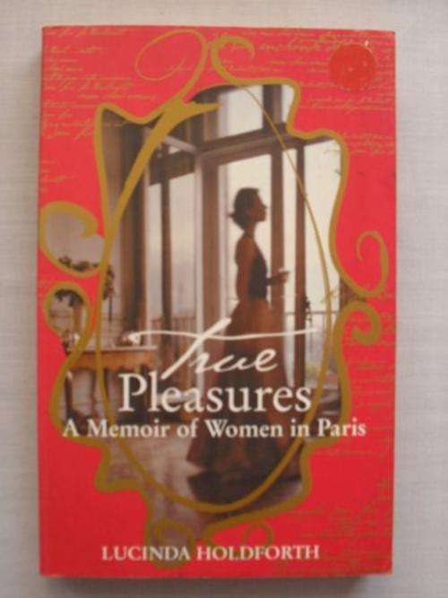 True Pleasures, A Memoir of Women in Paris - Lucinda Holdforth [SALE ITEM, REDUCED TO CLEAR]