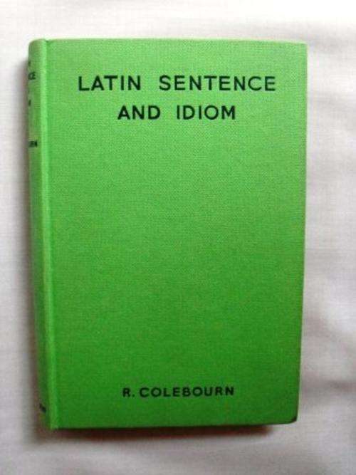 Latin Sentence and Idiom, R. Coleburn