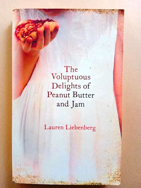 The Voluptuous Delights of Peanut Butter and Jam, Lauren Liebenberg