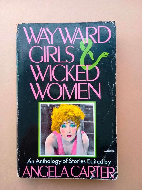 Wayward Girls and Wicked Women, An Anthology of Stories edited by Angela Carter