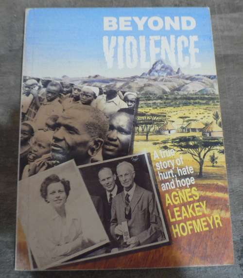 Beond violence, a true story of hurt, hate and hope by Agnes Leakey Hofmeyr(Kenya/Mau Mau)