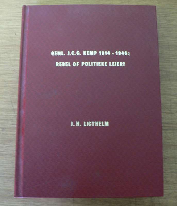 Genl. J.C.G. Kemp 1914-1946, Rebel of politieke leier deur J.H. Ligthelm-doktorale proefskrif-skaars