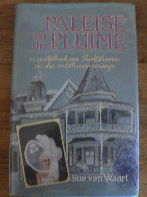 Paleise van die Pluime deur Sue van Waart(Oudtshoorn en die volstruisveer sage)