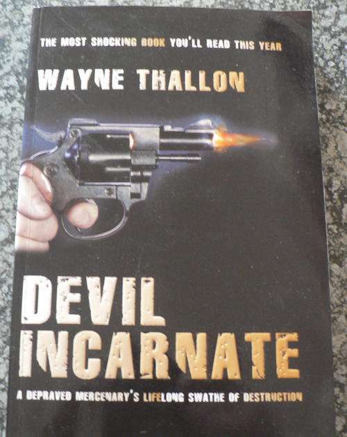 Devil incarnate, a depraved mercenary's lifelong swathe of destruction by Wayne Thalon