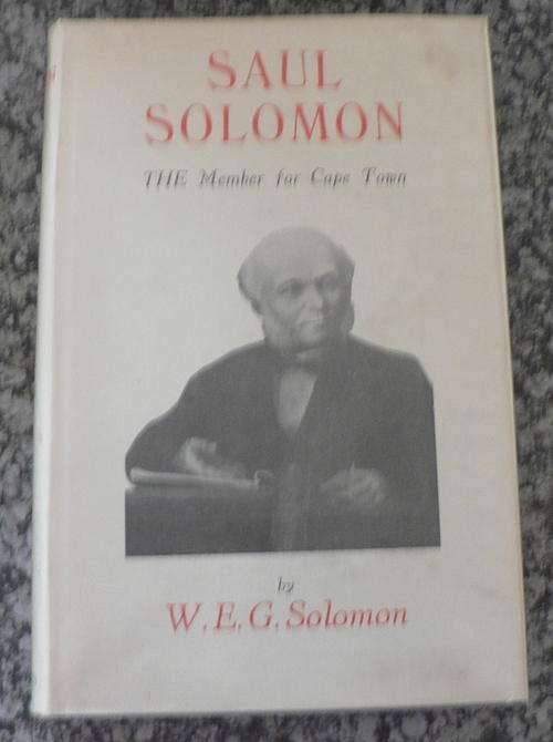 Saul Solomon. The Member for Cape Town by W.E.G. Solomon. (Cape political history)
