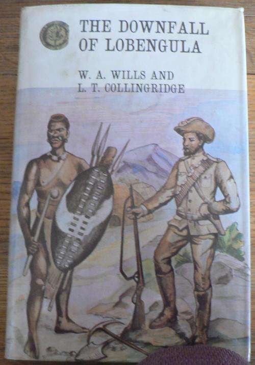 Rhodesiana Reprint Series- The downfall of Lobengula by Willis & Collingridge.