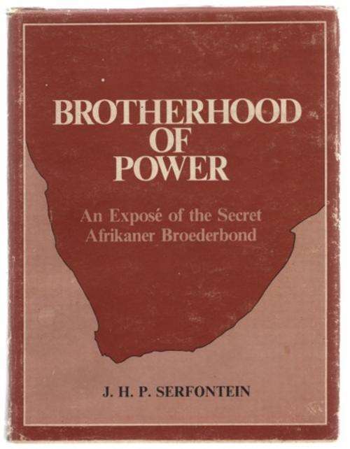 BROTHERHOOD OF POWER an expose of the secret Afrikaner Broederbond by J H P Serfontein