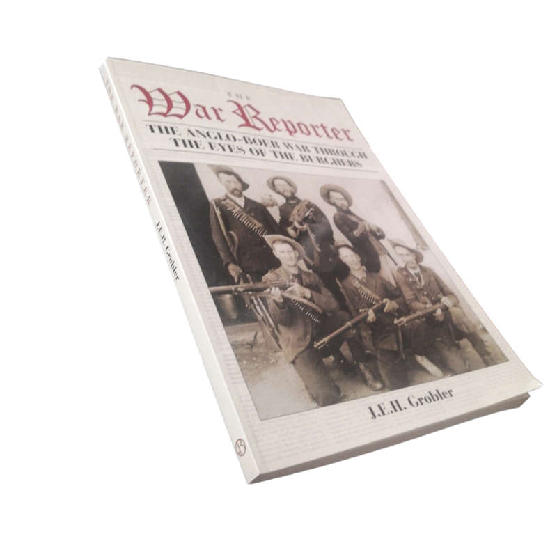 2017 The War Reporter - The Anglo-Boer War Through the Eyes of the Burghers  by J. E. H. Grobler Sof