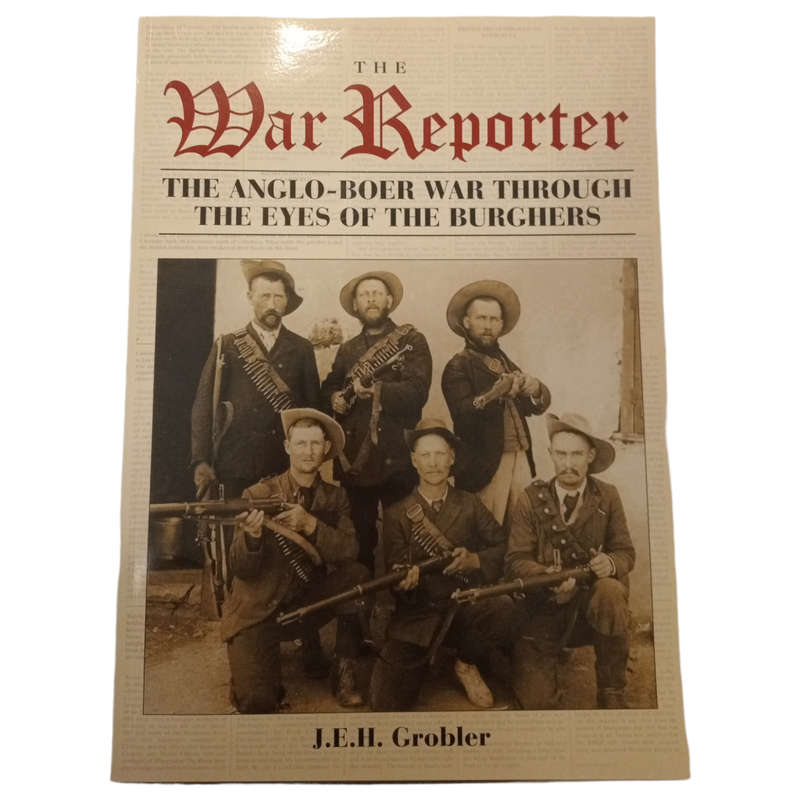 2017 The War Reporter - The Anglo-Boer War Through the Eyes of the Burghers  by J. E. H. Grobler Sof