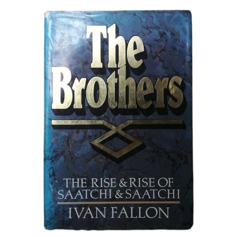 The Brothers- The Rise And Rise Of Saatchi And Saatchi by Ivan Fallon 1988 Hardcover w/Dustjacket
