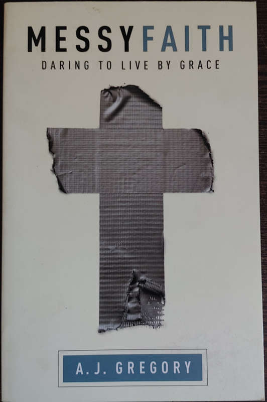 Messy Fait: Daring to Live by Grace by A.J. Gregory - SOFT COVER