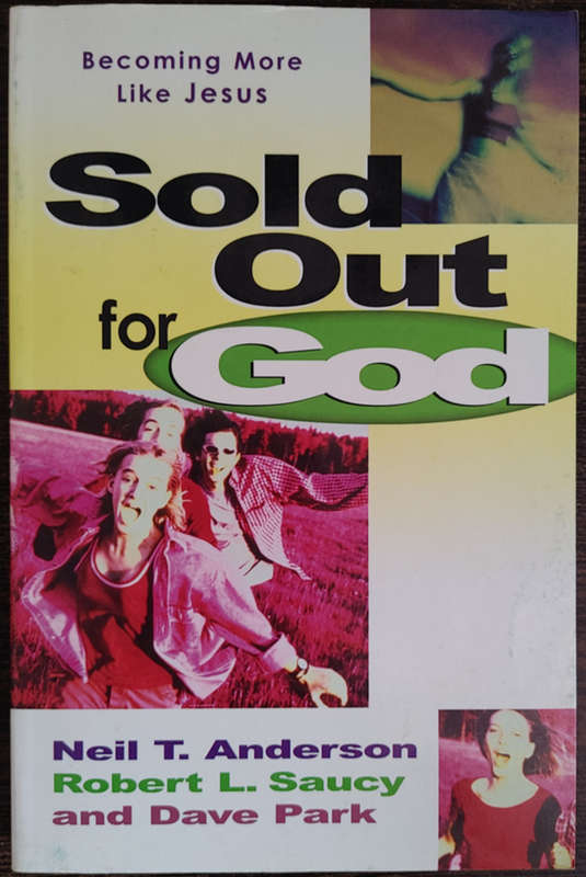 Sold Out for God: Becoming More Like Jesus by Neil T. Anderson, Robert L. Saucy and Dave Park