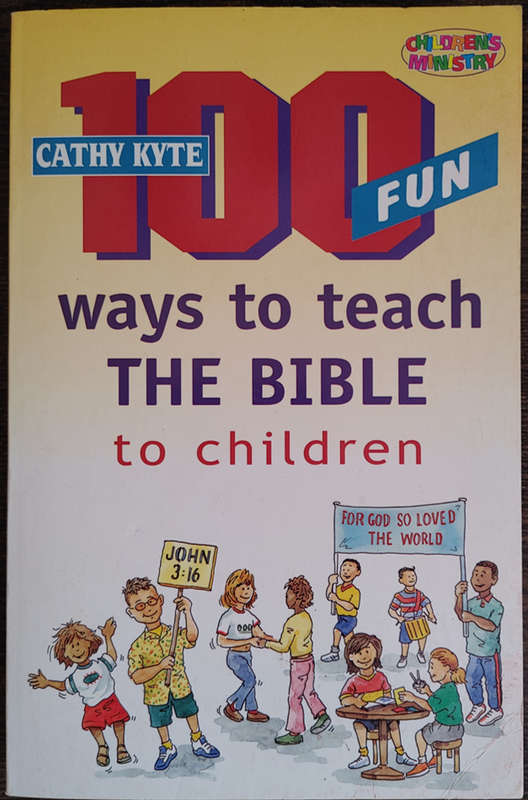 100 Fun ways to teach THE BIBLE to Children by Cathy Kyte - SOFT COVER