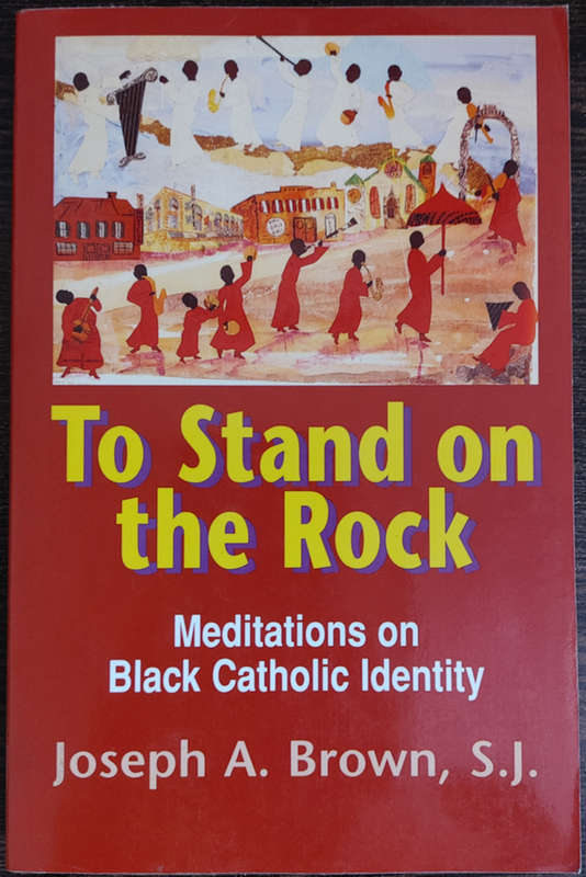 To Stand on the Rock: Meditations on Black Catholic Identity by Joseph A. Brown, S.J. - SOFT COVER