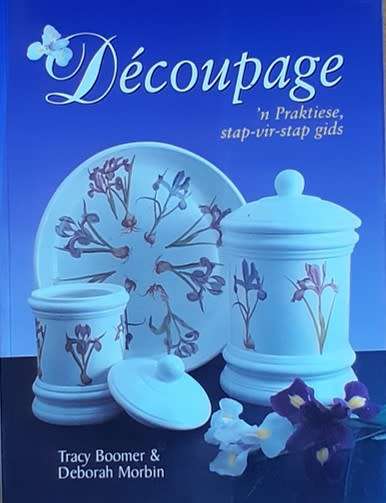 Decoupage `n Praktiese Stap-vir-stap gids deur Tracy Boomer & Deborah Morbin - SAGTEBAND