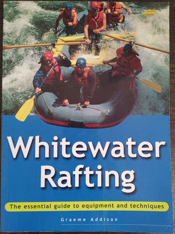 Whitewater Rafting: The Essential Guide to Equipment and Techniques by Graeme Addison - SOFT COVER