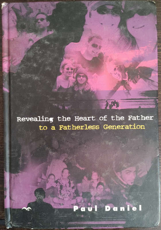 Revealing the Heart of the Father to a Fatherless Generation by Paul Daniel - HARD COVER
