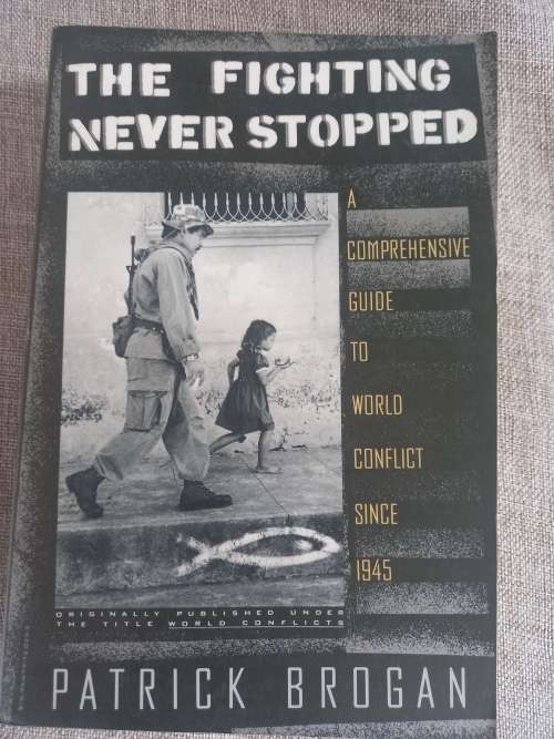 The Fighting Never Stopped - a comprehensive guide to world conflict since 1945