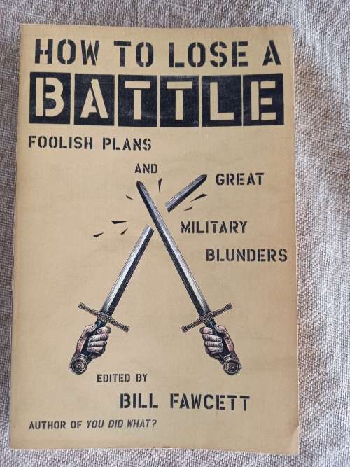 How to Lose a Battle - Foolish plans and great military blunders
