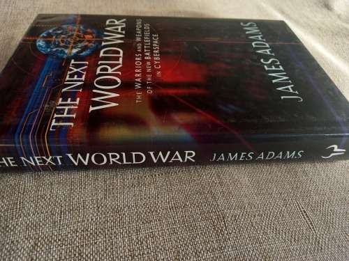 The Next World War: The Warriors and Weapons of the New Battlefields in Cyberspace