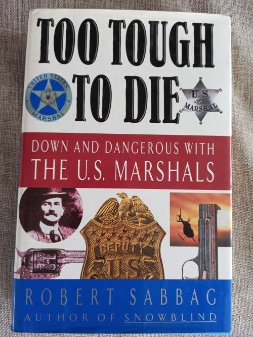 Too Tough to Die - down and dangerous with the U S Marshals - Robert Sabbag