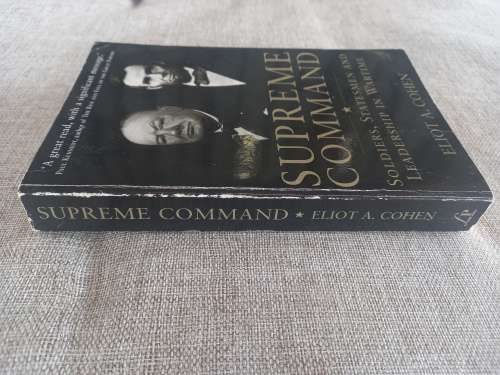 Supreme Command - soldiers, statesmaen and leadership in wartime - Eliot A Cohen