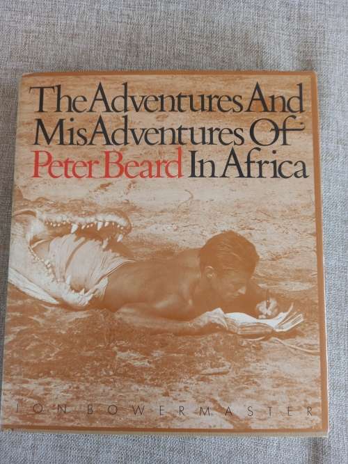 The Adventures and Misadventures of Peter Beard in Africa - Jon Bowermaster
