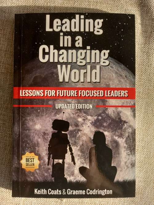 Leading in a Changing World - lessons for future focused leaders . Keith Coats, Graeme Codrington