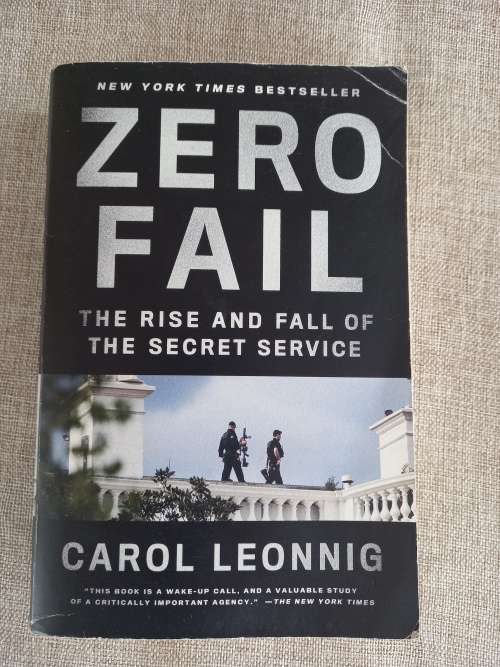 Zero Fail - the rise and fall of The Secret Service - Carol Leonnig
