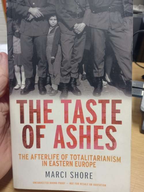 The Taste of Ashes -  The Afterlife of Totalitarianism in Eastern Europe - Marci Shore