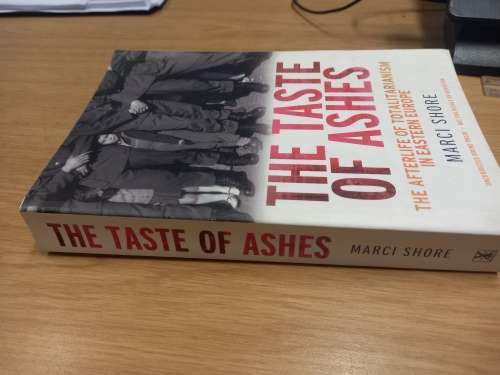 The Taste of Ashes -  The Afterlife of Totalitarianism in Eastern Europe - Marci Shore
