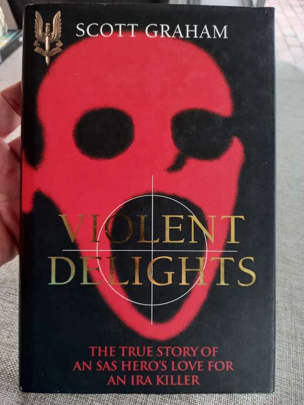 Violent Delights - the true story of an SAS heroes love for an IRA killer - Scott Graham