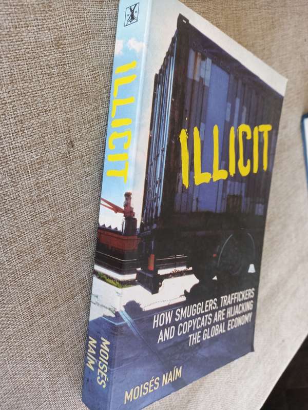 Illicit: How Smugglers, Traffickers, and Copycats are Hijacking the Global Economy - Moises Naim