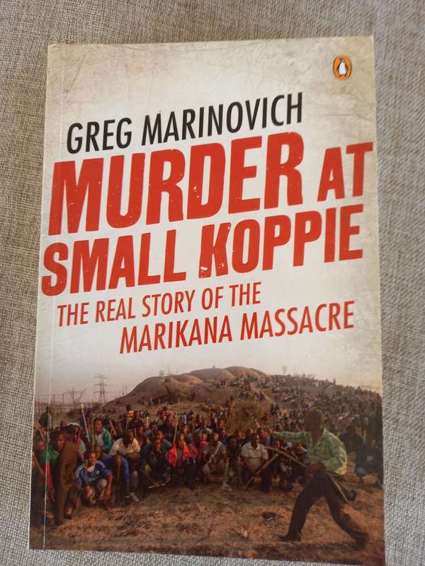 Murder at Small Koppie - the real story of the Marikana massacre - Greg Marinovich