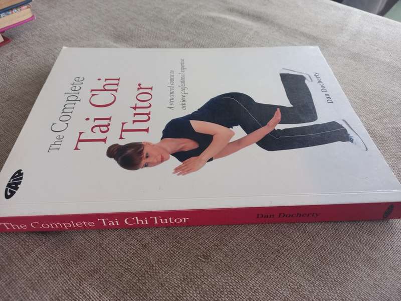 The Complete Tai Chi Tutor: A structured course to achieve professional expertise - Dan Docherty