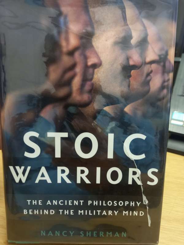Stoic Warriors - the ancient philosophy behind the military mind - Nancy Sherman