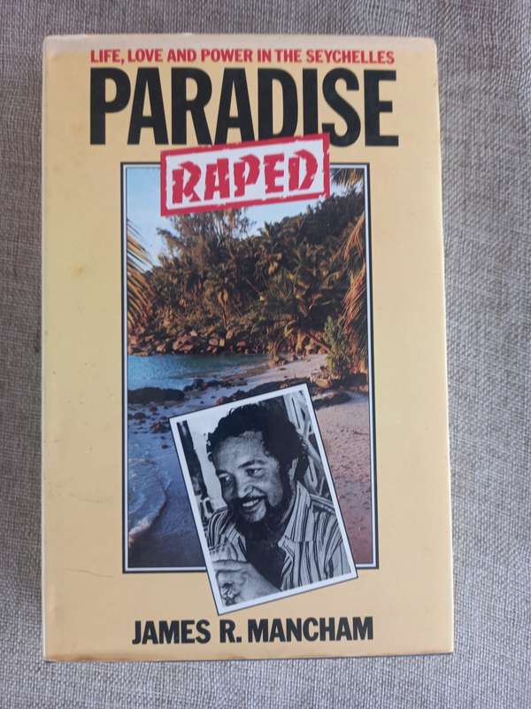 Paradise Raped - life, love and power in the Seychelles - James R. Manchum