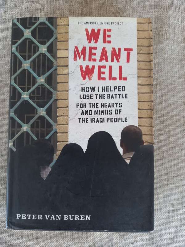 We Meant Well: How I Helped Lose the Battle for the Hearts and Minds of the Iraqi People - Peter Van