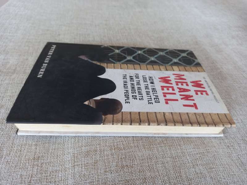 We Meant Well: How I Helped Lose the Battle for the Hearts and Minds of the Iraqi People - Peter Van
