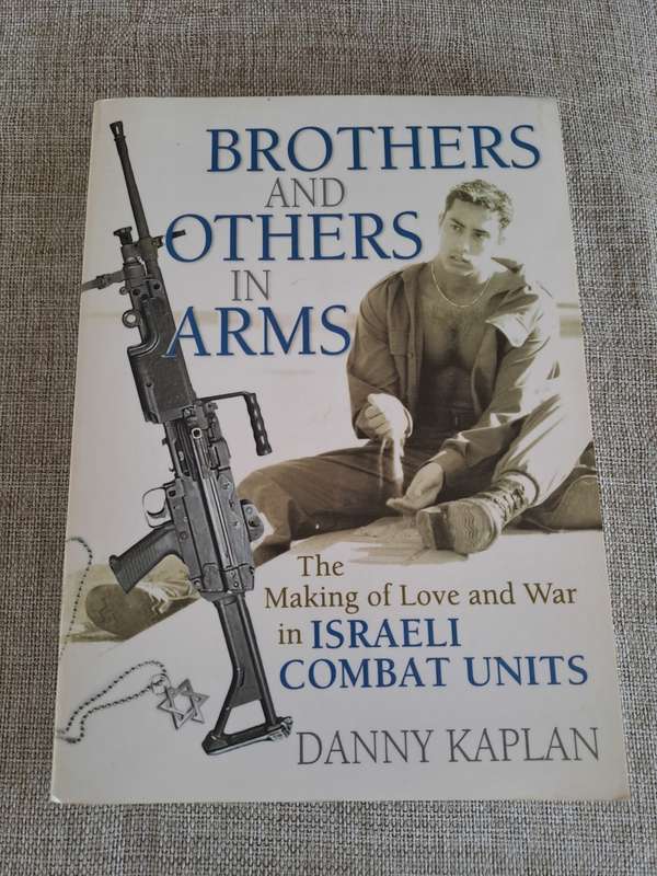 Brothers and Others in Arms - the making of love and war in Israeli Combat Units - Danny Kaplan