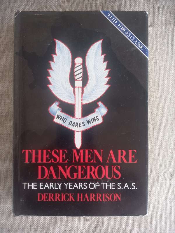 These Men Are Dangerous - the early years of the SAS - Derrick Harrison