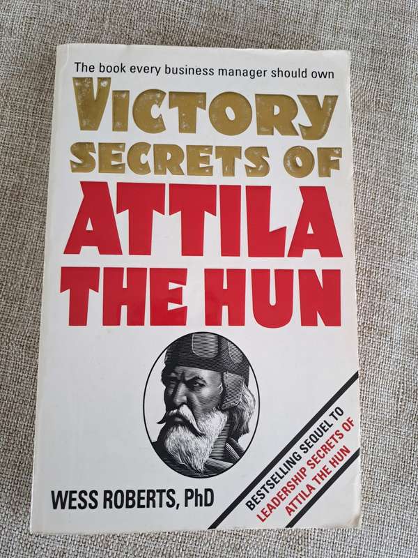 Attila The Hun - Victory Secrets of AND Leadership Secrets of - Wess Roberts