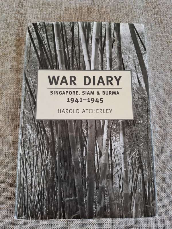 War Diary - Singapore, Siam & Burma 1941 - 1945 - Harold Atcherley
