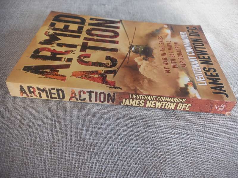 Armed Action: My War in the Skies with 847 Naval Air Squadron - Lieut Commander James Newton