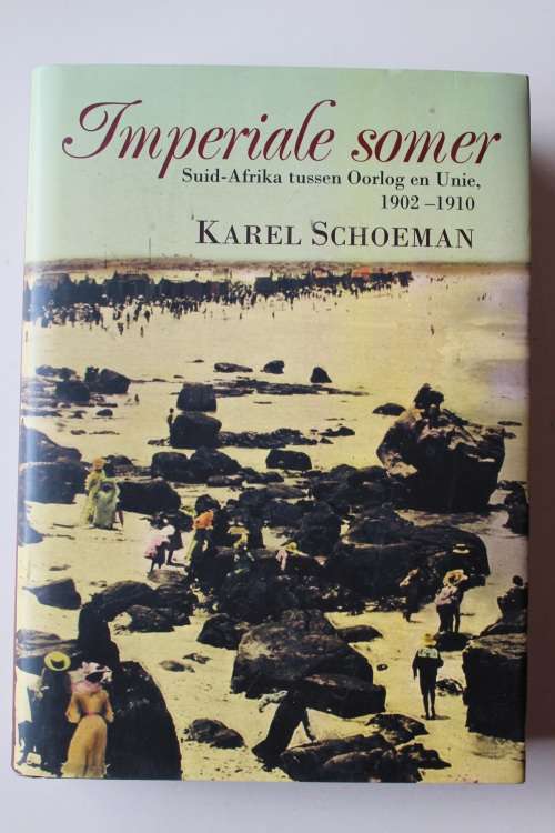 Imperiale Somer: Suid-Afrika tussen Oorlog en Unie 1902-1910  - Karel Schoeman